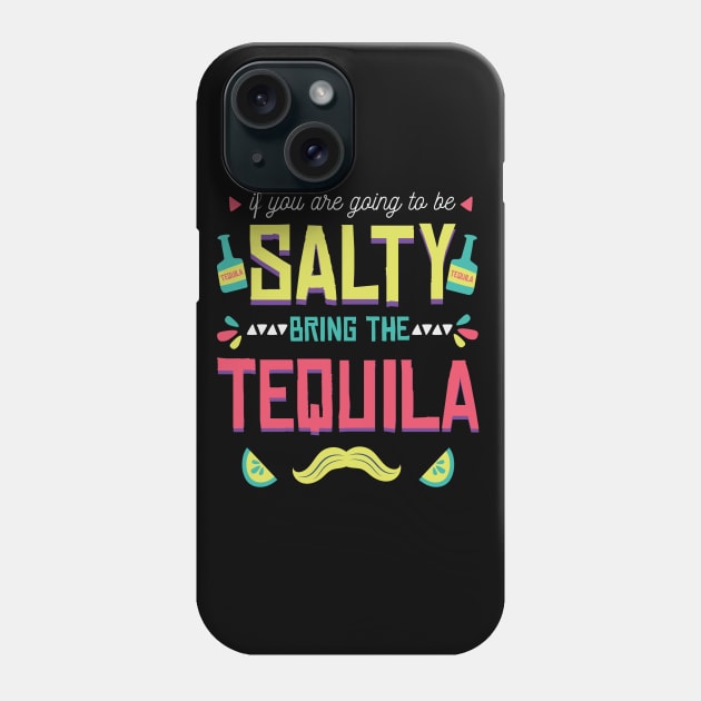 If You're Going to Be Salty Bring Tequila - Funny Cinco De Mayo Shots Phone Case by andreperez87