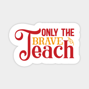 Only the brave teach Magnet