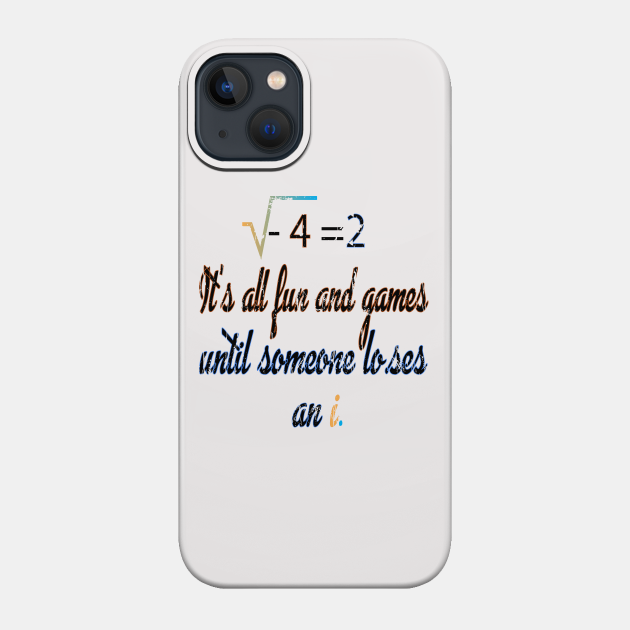 It's All Fun And Games Until Someone Loses an I - Its All Fun And Games Until Someone - Phone Case