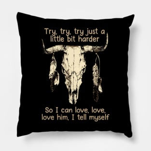 Try, Try, Try Just A Little Bit Harder So I Can Love, Love, Love Him, I Tell Myself Love Music Bull-Skull Pillow