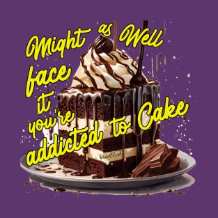 Might as well face it your addicted to Cake T-Shirt