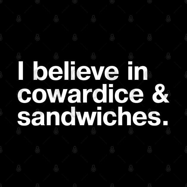 I believe in cowardice and sandwiches. by TheBestWords