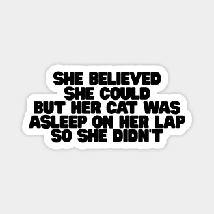 she believed she could but her cat was asleep on her lap so she didnt Magnet