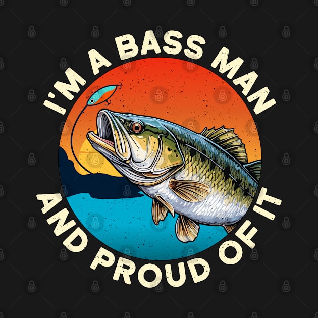 Bass Fishing I'm A Bass Man And Proud Of Fisherman by T-Shirt.CONCEPTS