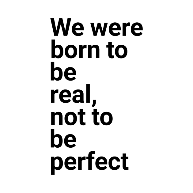 we were born to be real not to be perfect by GMAT