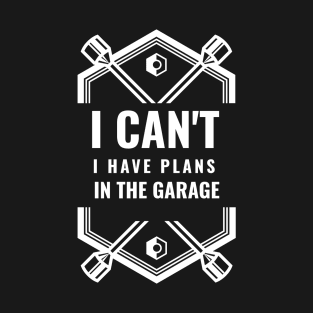 I Cant I Have Plans In The Garage T-Shirt