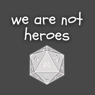 we are not heroes slogan with d20 dice T-Shirt