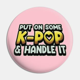 Put On Some K-Pop And Handle It Pin