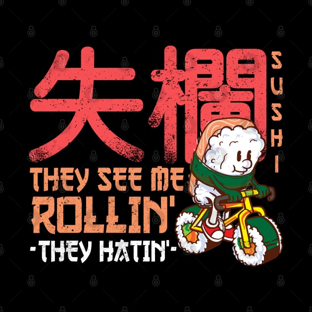 They see me rollin' they hatin' - Funny Sushi Roll Kawaii by Shirtbubble