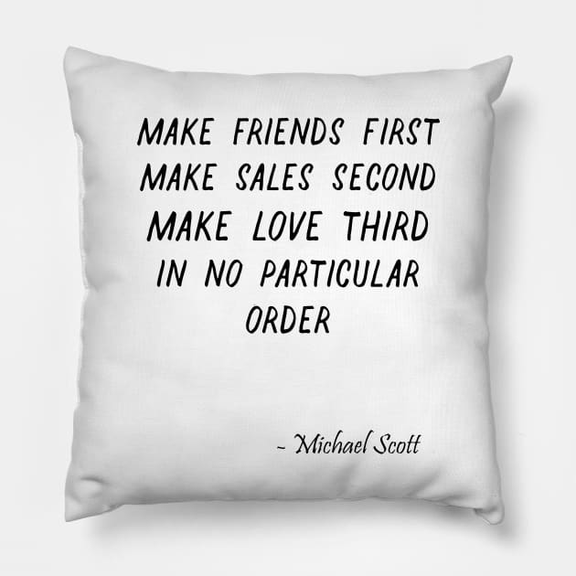 Make friends first Make sales second Make love third In no part - The Office Quotes -Michael Scott Quote - Funny Dunder Mifflin T-Shirt Pillow by truefriend