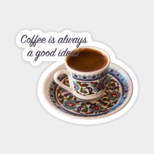 Turkish coffee is Always a Good Idea! Magnet