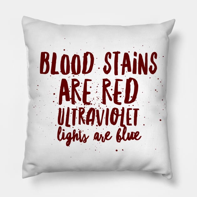 Blood stains are red ultraviolet lights are blue Pillow by Art Cube