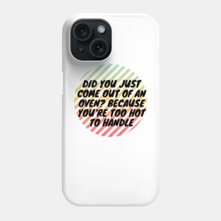 Did you just come out of an oven? Because you're too hot to handle Phone Case