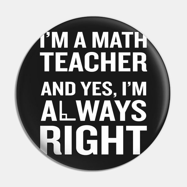 Math Teacher Always Right T-Shirt Funny Quote Pun Nerd Gift Pin by interDesign