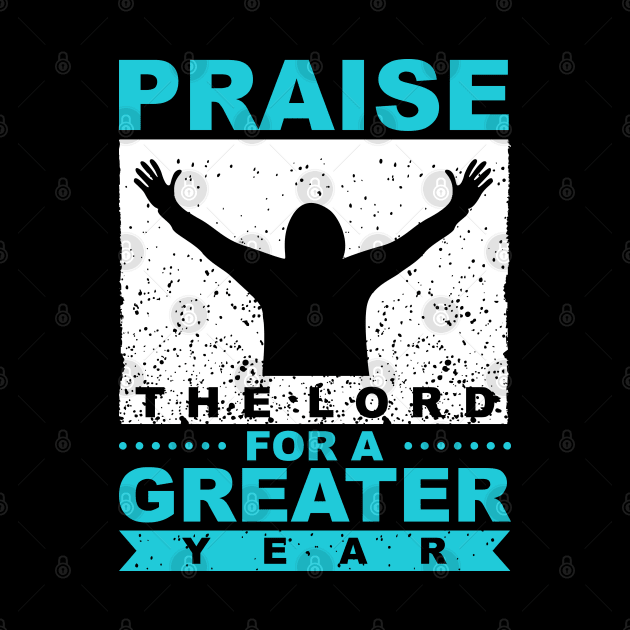 Praise The Lord For A Greater Year New Year Quote Inspirational Gift by BadDesignCo