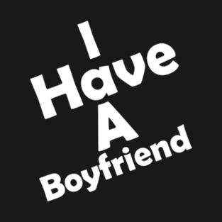 I Have A Boyfriend T-Shirt