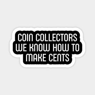 Coin Collectors We Know How to Make Cents Magnet