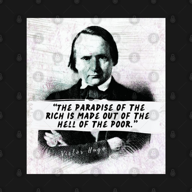 Victor Hugo  quote: The paradise of the rich is made out of the hell of the poor. by artbleed