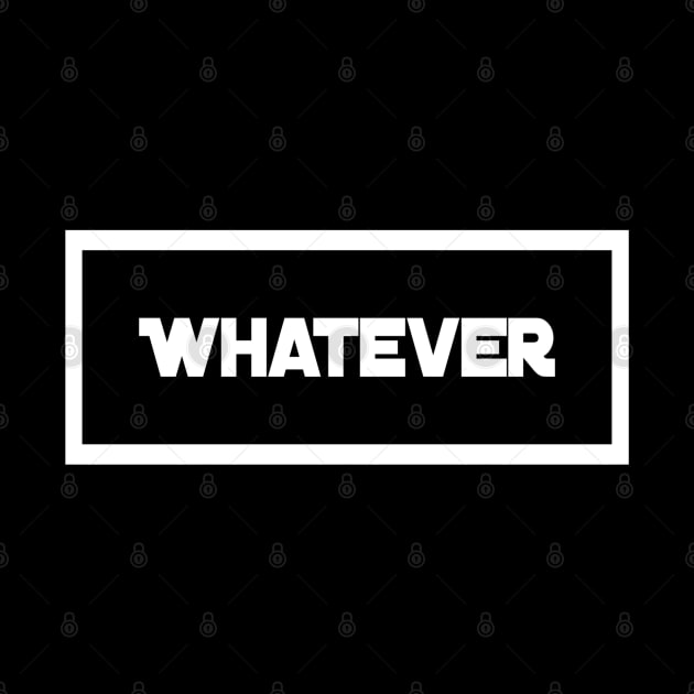 Whatever | Funny Sarcasm Design | Sarcastic gift by DesignsbyZazz