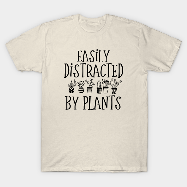 Funny Plant Lover Gift Easily Distracted By Plants - Plant Lady - T-Shirt