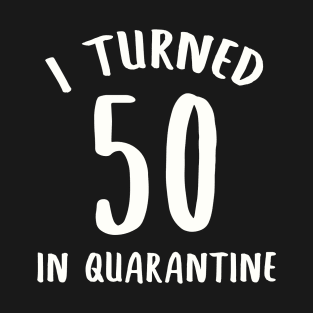 I Turned 50 In Quarantine T-Shirt