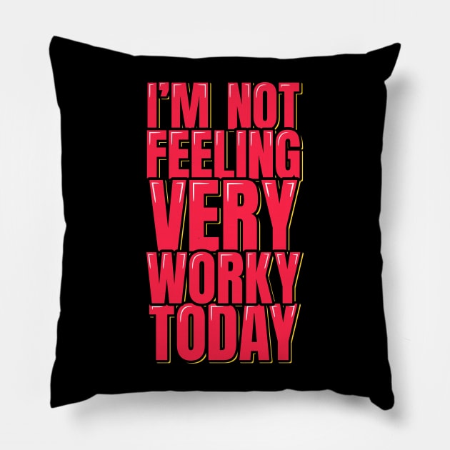I'm Not Feeling Very Worky Today Pillow by ardp13