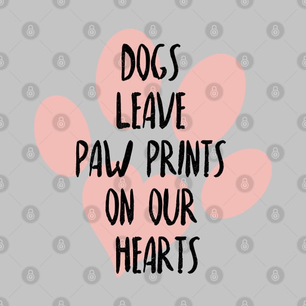 Dogs leave paw prints on our hearts, Dog lover, Dog mom and dog dad by ArtfulTat