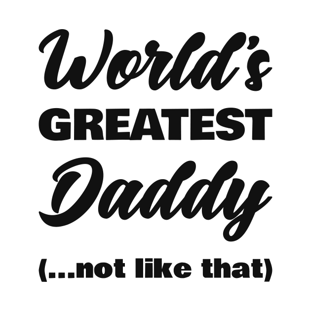 World's Greatest Daddy (not like that) by smirkingdesigns