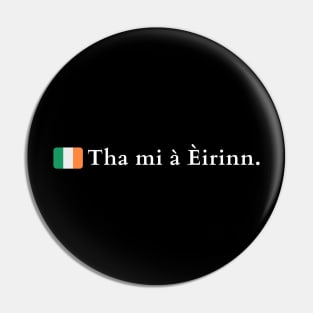 Tha mi à Èirinn I am from Ireland in Gaelic (Scots) Pin