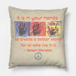 It is in your hands to create a better world... Pillow