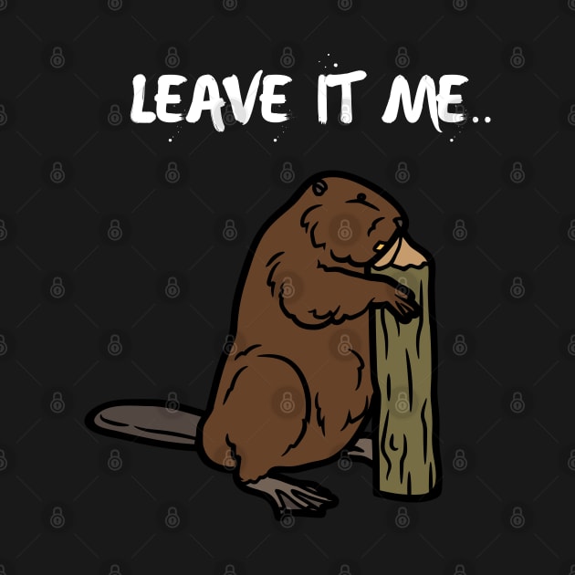 LEAVE IT ME BEAVER by Syntax Wear