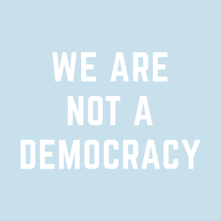 We are not a democracy T-Shirt