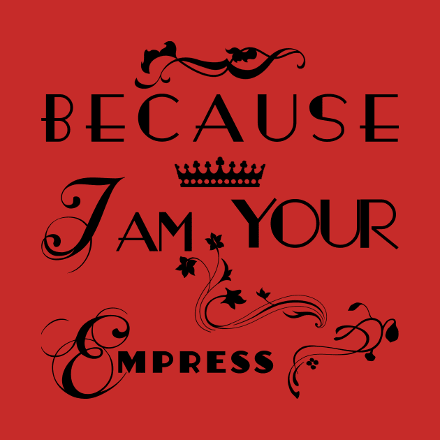 I am your Empress - Floral by Kayelle Allen