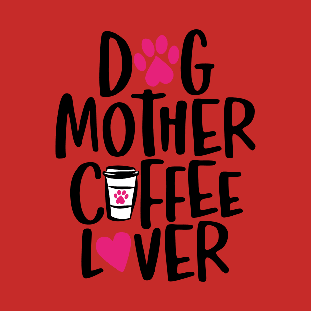 Dog Mother Coffee Lover by DogsandCats