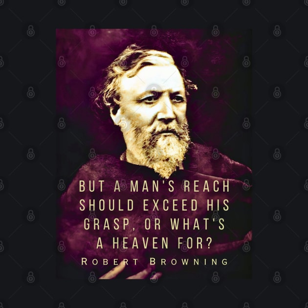 Robert Browning portrait and quote: ...but a man's reach should exceed his grasp, Or what's a heaven for? by artbleed