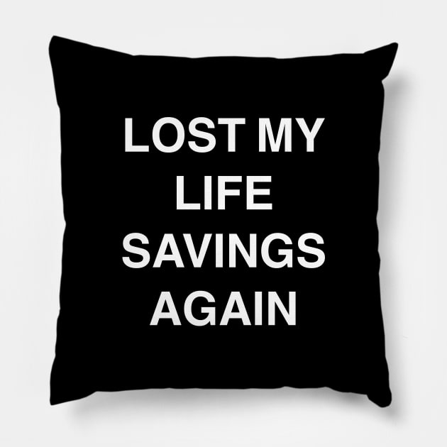 Lost My Life Savings Again Pillow by StickSicky