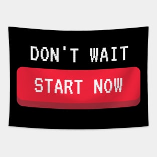 dont wait start now Tapestry