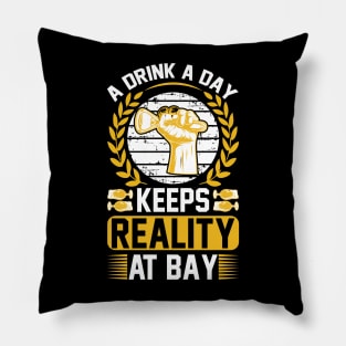 A drink a day keeps reality at bay T Shirt For Women Men Pillow