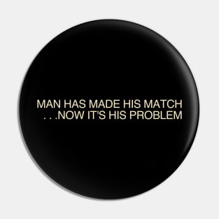 Man Has Made His Match Pin