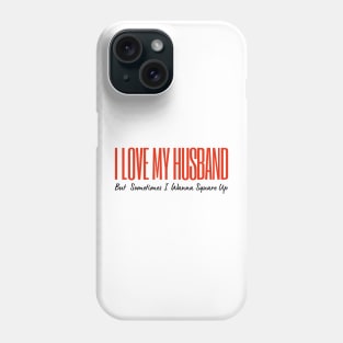 I Love My Husband But Sometimes I Wanna Square Up Phone Case