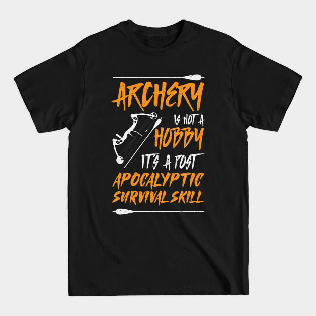 Discover Archery Is Not A Hobby It's A Post Apocalyptic Survival Skill Archer - Archery - T-Shirt