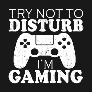 Try not to disturb i'm gaming T-Shirt