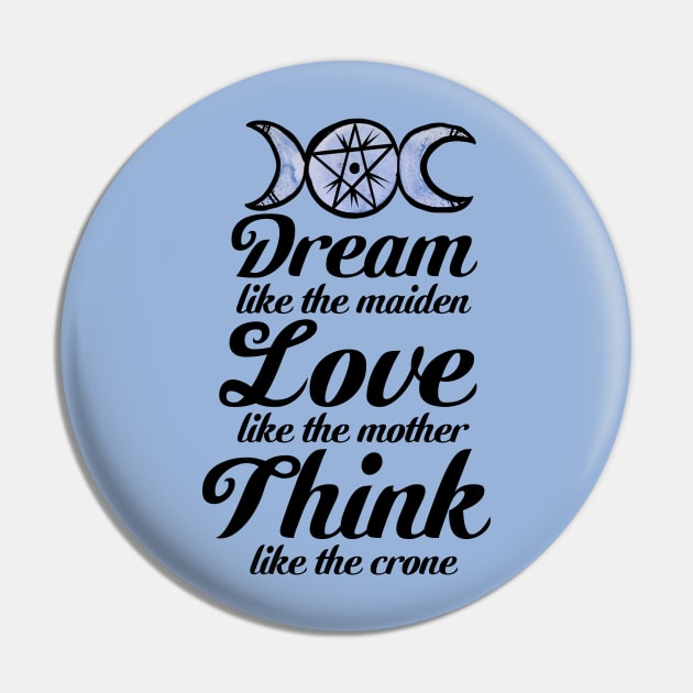 Dream like the Maiden Love like the Mother Think Like the Crone Pin by bubbsnugg