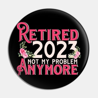 Retired 2023 Not My Problem Anymore Pin