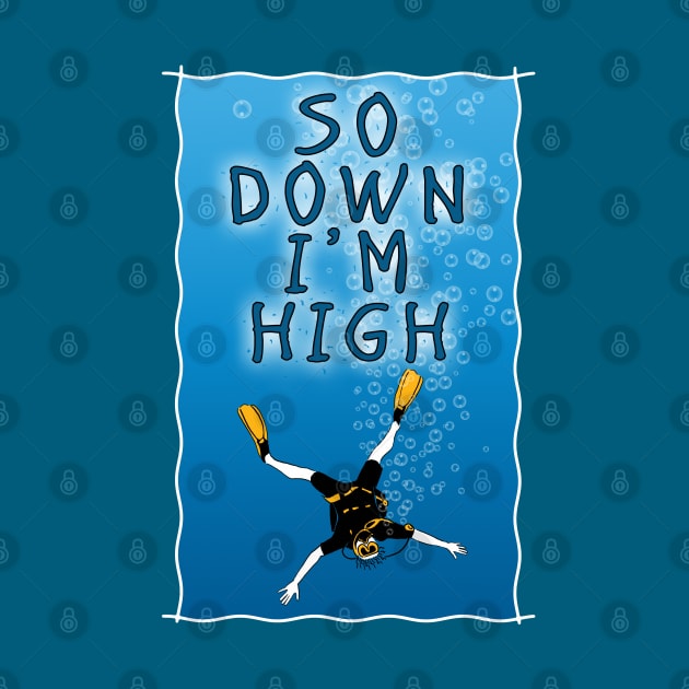 So Down I'm High - Scuba Diving Funny by TMBTM