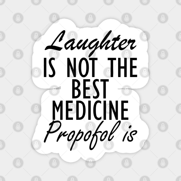 Anesthesiologist - Laughter is not the best medicine Propofol is Magnet by KC Happy Shop