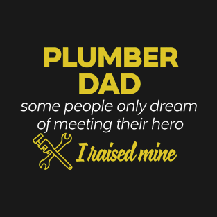 Plumber Dad Some People Only Dream Of Meeting their Hero I Raised Mine T-Shirt