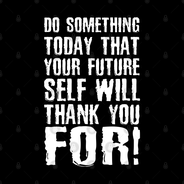 Do Something Today That Your Future Self Will Thank You For by area-design