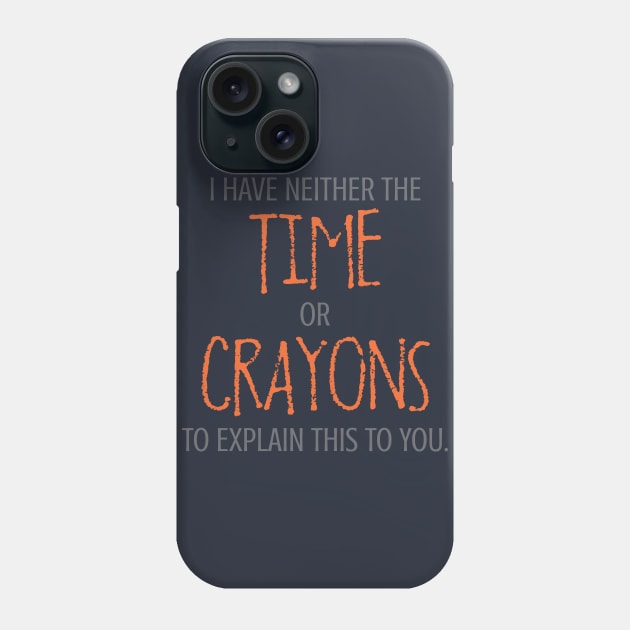 I Have Neither The Time Or Crayons To Explain This To You. Phone Case by DubyaTee