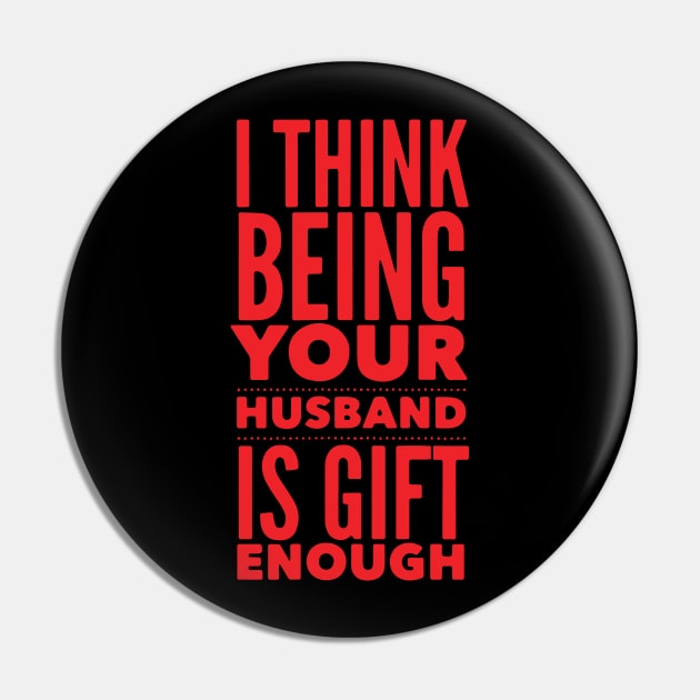 I Think Being Your Husband is Gift Enough Pin by ArchmalDesign